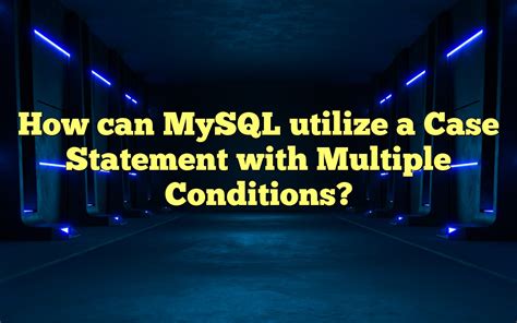 mysql case multiple conditions